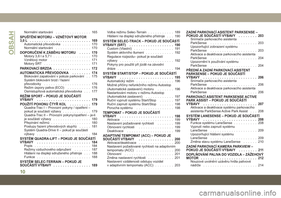 JEEP GRAND CHEROKEE 2020  Návod k použití a údržbě (in Czech) Normální startování............... 165
SPUŠTĚNÍ MOTORU – VZNĚTOVÝ MOTOR
3,0L .......................... 169
Automatická převodovka............ 170
Normální startování............... 1