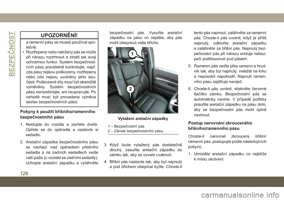 JEEP GRAND CHEROKEE 2021  Návod k použití a údržbě (in Czech) UPOZORNĚNÍ!
a ramenní pásy se musejí používat spo-
lečně.
• Roztřepený nebo natržený pás se může
při nárazu roztrhnout a ztratit tak svoji
ochrannou funkci. Systém bezpečnost-
n�