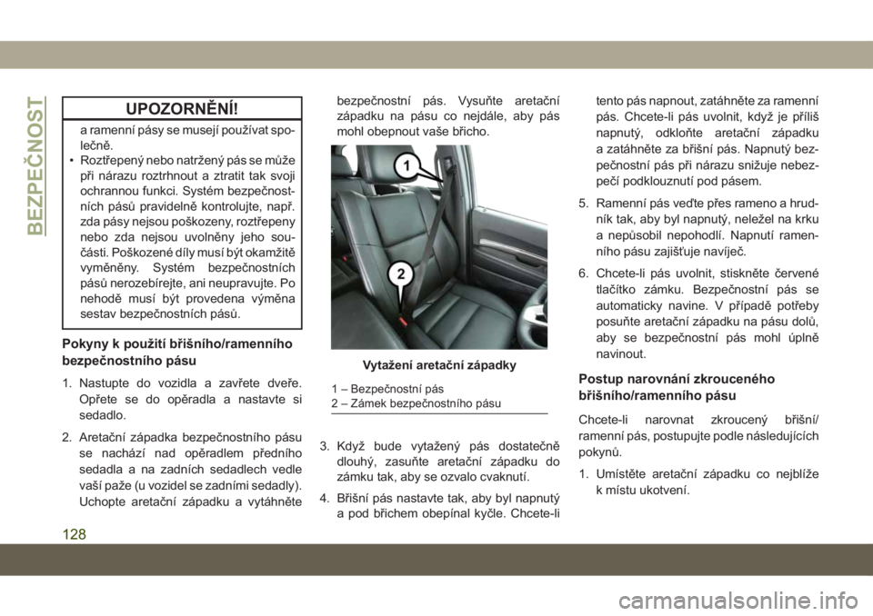 JEEP GRAND CHEROKEE 2021 Návod k použití a údržbě (in Czech) UPOZORNĚNÍ!
a ramenní pásy se musejí používat spo-
lečně.
• Roztřepený nebo natržený pás se může
při nárazu roztrhnout a ztratit tak svoji
ochrannou funkci. Systém bezpečnost-
n JEEP GRAND CHEROKEE 2021 Návod k použití a údržbě (in Czech) UPOZORNĚNÍ!
a ramenní pásy se musejí používat spo-
lečně.
• Roztřepený nebo natržený pás se může
při nárazu roztrhnout a ztratit tak svoji
ochrannou funkci. Systém bezpečnost-
n