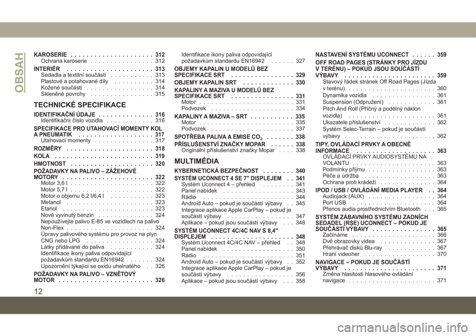 JEEP GRAND CHEROKEE 2020  Návod k použití a údržbě (in Czech) KAROSERIE..................... 312Ochrana karoserie................ 312
INTERIÉR...................... 313Sedadla a textilní součásti........... 313
Plastové a potahované díly.......... 314
Ko�