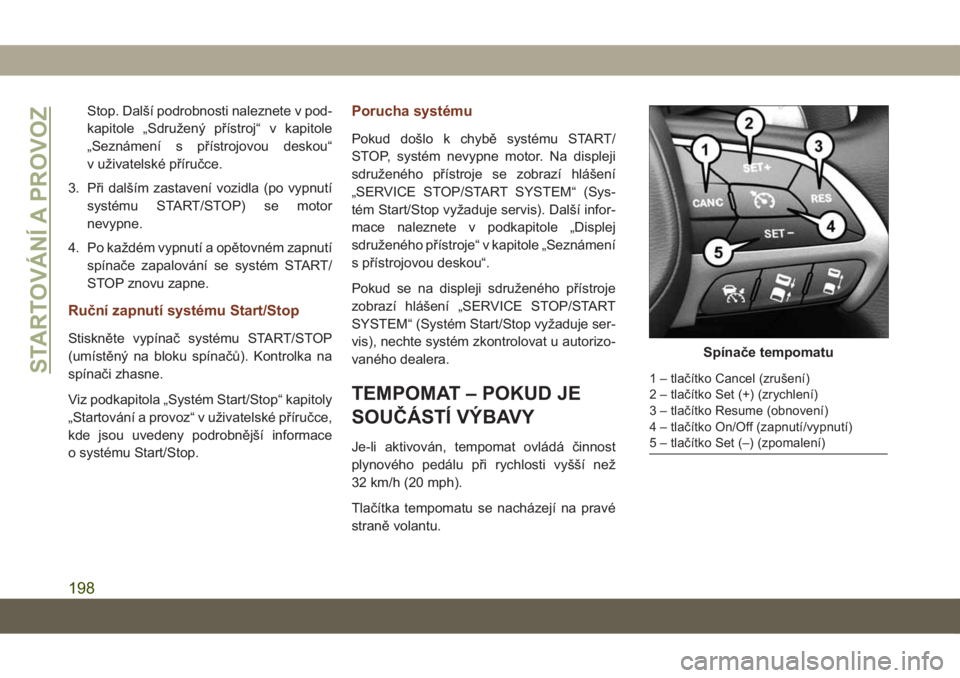 JEEP GRAND CHEROKEE 2019  Návod k použití a údržbě (in Czech) Stop. Další podrobnosti naleznete v pod-
kapitole „Sdružený přístroj“ v kapitole
„Seznámení s přístrojovou deskou“
v uživatelské příručce.
3. Při dalším zastavení vozidla (p