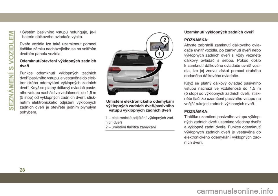 JEEP GRAND CHEROKEE 2021 Návod k použití a údržbě (in Czech) • Systém pasivního vstupu nefunguje, je-li
baterie dálkového ovladače vybita.
Dveře vozidla lze také uzamknout pomocí
tlačítka zámku nacházejícího se na vnitřním
dveřním panelu voz JEEP GRAND CHEROKEE 2021 Návod k použití a údržbě (in Czech) • Systém pasivního vstupu nefunguje, je-li
baterie dálkového ovladače vybita.
Dveře vozidla lze také uzamknout pomocí
tlačítka zámku nacházejícího se na vnitřním
dveřním panelu voz