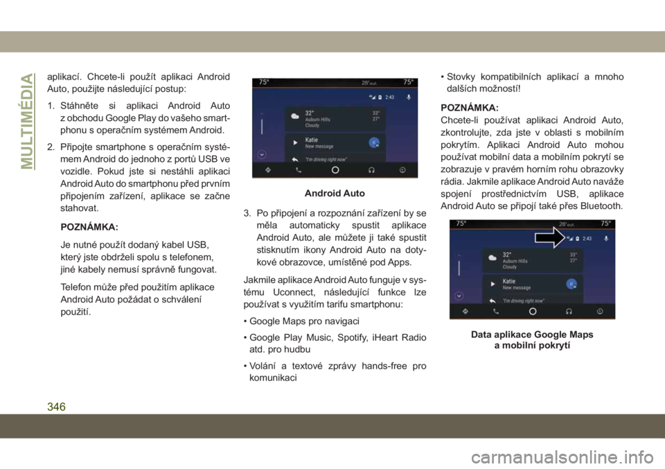 JEEP GRAND CHEROKEE 2021  Návod k použití a údržbě (in Czech) aplikací. Chcete-li použít aplikaci Android
Auto, použijte následující postup:
1. Stáhněte si aplikaci Android Auto
z obchodu Google Play do vašeho smart-
phonu s operačním systémem Andro