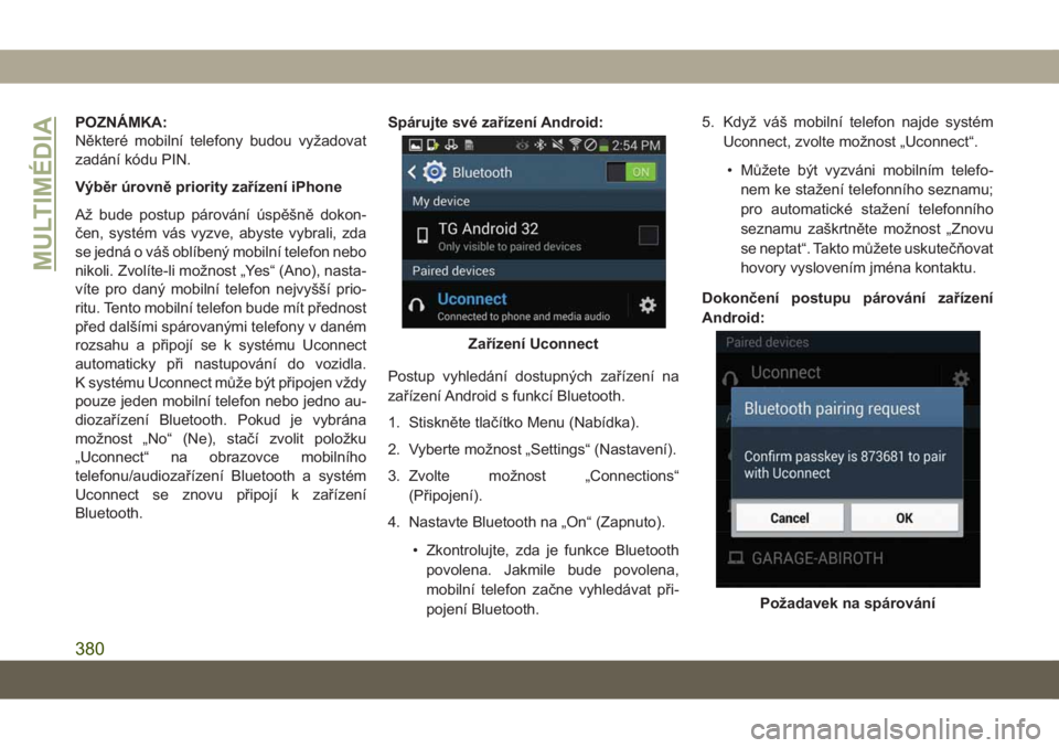 JEEP GRAND CHEROKEE 2021  Návod k použití a údržbě (in Czech) POZNÁMKA:
Některé mobilní telefony budou vyžadovat
zadání kódu PIN.
Výběr úrovně priority zařízení iPhone
Až bude postup párování úspěšně dokon-
čen, systém vás vyzve, abyste