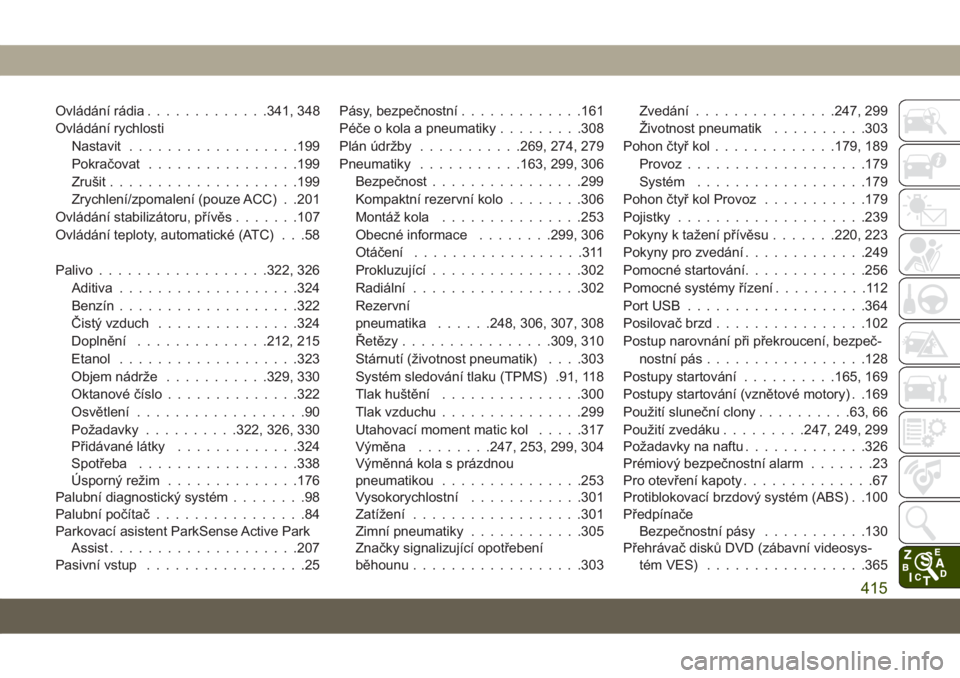 JEEP GRAND CHEROKEE 2021  Návod k použití a údržbě (in Czech) Ovládání rádia.............341, 348
Ovládání rychlosti
Nastavit..................199
Pokračovat................199
Zrušit....................199
Zrychlení/zpomalení (pouze ACC) . .201
Ovlá