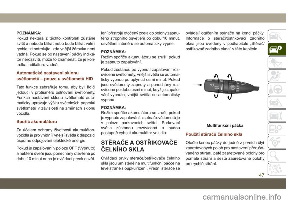JEEP GRAND CHEROKEE 2019  Návod k použití a údržbě (in Czech) POZNÁMKA:
Pokud některá z těchto kontrolek zůstane
svítit a nebude blikat nebo bude blikat velmi
rychle, zkontrolujte, zda vnější žárovka není
vadná. Pokud se po nastavení páčky indik�