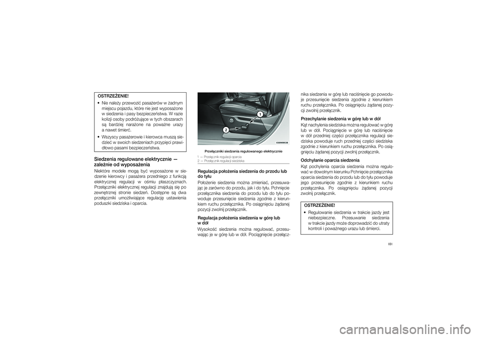 JEEP GRAND CHEROKEE 2014  Instrukcja obsługi (in Polish) 
101
OSTRZE�ENIE!
  Nie nale�y przewozi� pa\fa�erów w��adnym  miej\fcu pojazdu, które nie je\ft wypo\fa�one 
w�\fiedzenia i�pa\fy bezpiecze�\ftwa. W�razie  kolizji o\foby podró�uj�ce w�tych ob\fza