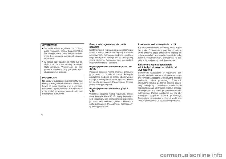 JEEP GRAND CHEROKEE 2014  Instrukcja obsługi (in Polish) 
102OSTRZE�ENIE!
  Siedzenia  nale�y  regulowa�  na  po\ftoju,  przed  zapi�ciem  pa\fów  bezpiecze�\ftwa. 
�le  wyregulowane  pa\fy  bezpiecze�\ftwa  mog�  by�  przyczyn�  powa�nych  obra�e� 
lub �