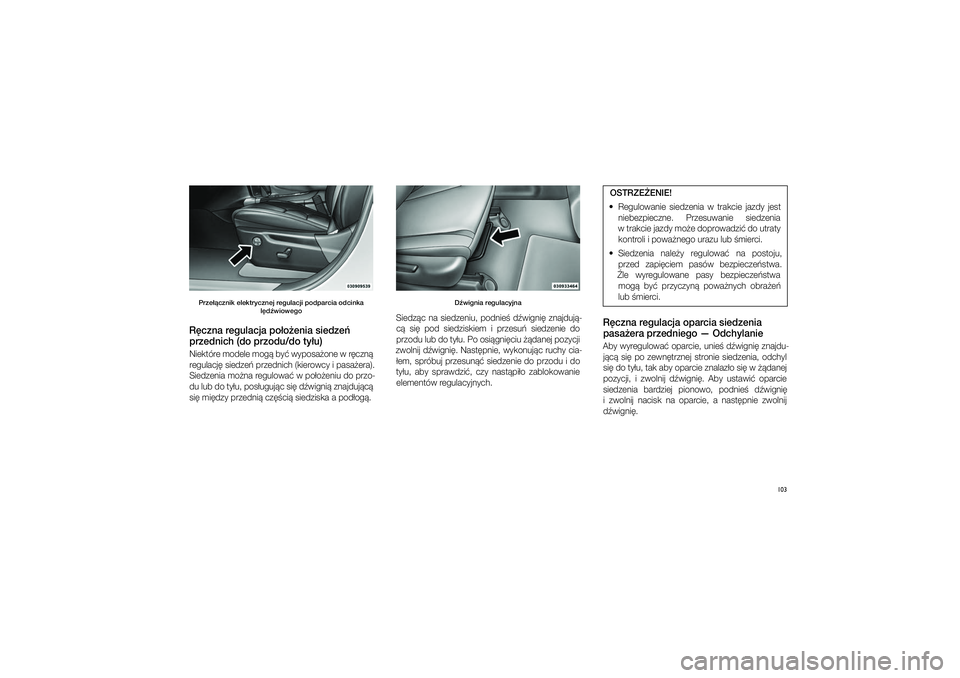 JEEP GRAND CHEROKEE 2014  Instrukcja obsługi (in Polish) 
103
Prze��cz\fik elektry\pcz\fej regulacji podparcia odci\fka l\bd�wiowegoR\bcz\fa regulacja po�o�e\fia s\piedze� 
przed\fich (do przodu\p/do ty�u)Niektóre modele mog� by� wypo\fa�one w�r�czn� regul