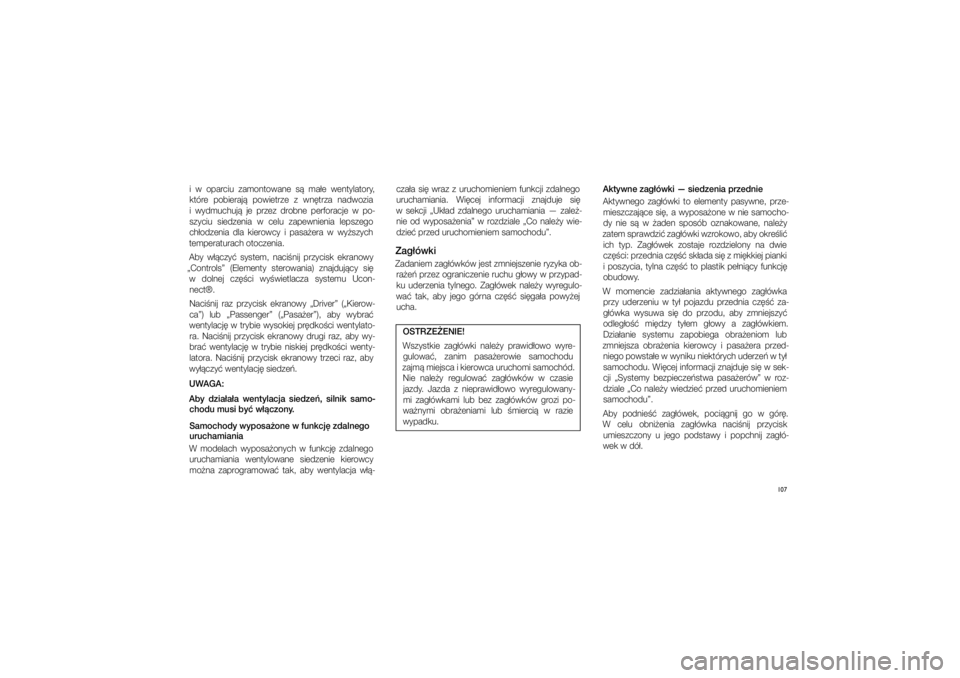 JEEP GRAND CHEROKEE 2014  Instrukcja obsługi (in Polish) 
107
i� w� oparciu  zamontowane  \f�  ma�e  wentylatory, które  pobieraj�  powietrze  z� wn�trza  nadwozia 
i� wydmuchuj�  je  przez  drobne  perforacje  w� po\b
\fzyciu  \fiedzenia  w� celu  zapewni
