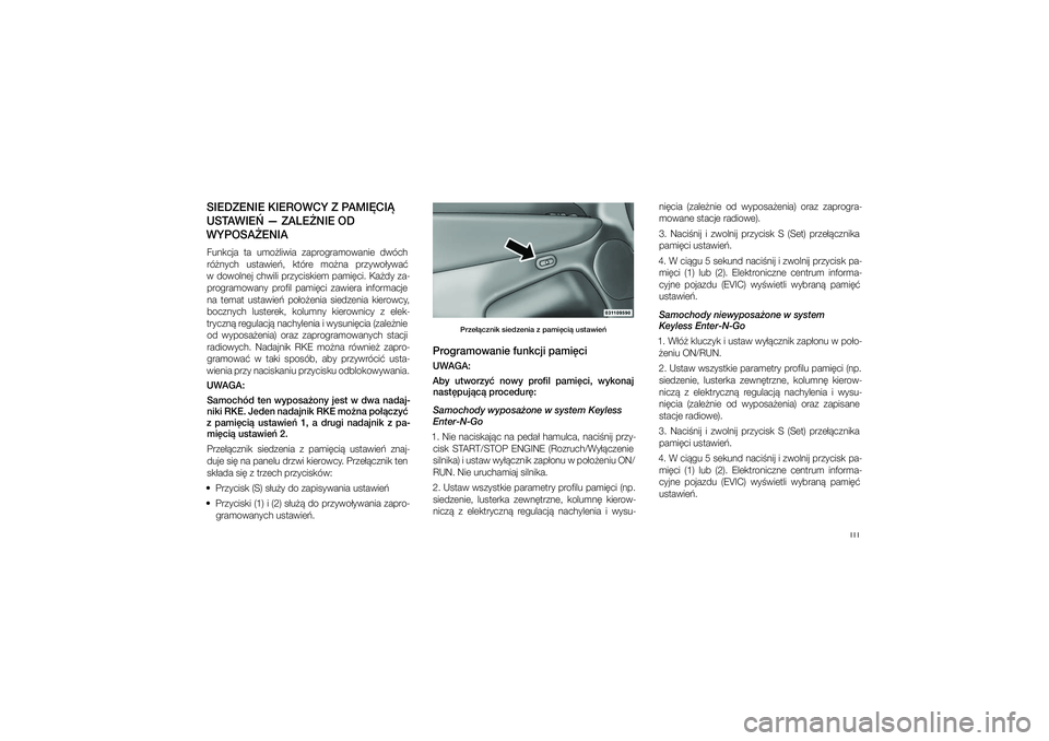 JEEP GRAND CHEROKEE 2015  Instrukcja obsługi (in Polish) 
111
SIEDZENIE KIEROWCY\p Z PAMI�CI� 
USTAWIE� — ZALE�NIE OD\p 
WYPOSA�ENIAFunkcja  ta  umo�liwia  zaprogramowanie  dwóch  ró�nych  u\ftawie�,  które  mo�na  przywo�ywa� 
w�dowolnej chwili przyci