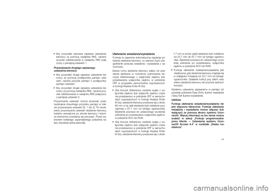 JEEP GRAND CHEROKEE 2014  Instrukcja obsługi (in Polish) 
113
  Aby  przywo�a�  pierw\fze  zapi\fane  u\ftawienia kierowcy  za  pomoc�  nadajnika  RKE,  naci�nij 
przyci\fk  odblokowania  w� nadajniku  RKE  po��\b
czony z�pami�ci� u\ftaw\cie� 1. 
Przywo�yw