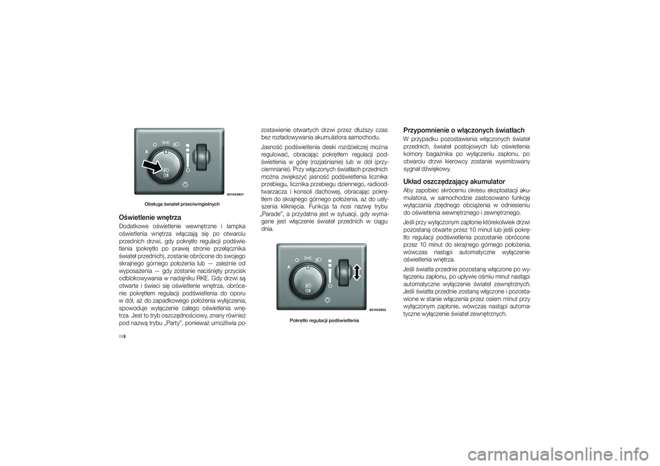 JEEP GRAND CHEROKEE 2014  Instrukcja obsługi (in Polish) 
118
Obs�uga �wiate� przec\piwmgiel\fych
O�wietle\fie w\f\btrzaDodatkowe  o�wietlenie  wewn�trzne  i� lampka o�wietlenia  wn�trza  w��czaj�  \fi�  po  otwarciu przednich  drzwi,  gdy  pokr�t�o  regula