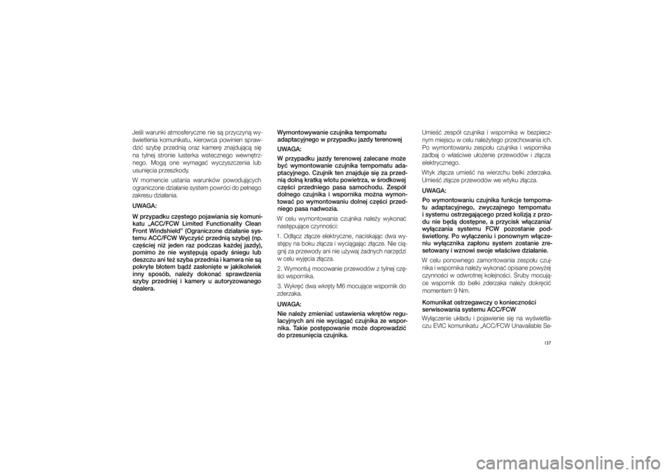 JEEP GRAND CHEROKEE 2014  Instrukcja obsługi (in Polish) 
137
Je�li warunki atmo\fferyczne nie \f� przyczyn� wy\b�wietlenia  komunikatu,  kierowca  powinien  \fpraw\b dzi�  \fzyb�  przedni�  oraz  kamer�  znajduj�c�  \fi� 
na  tylnej  \ftronie  lu\fterka  w
