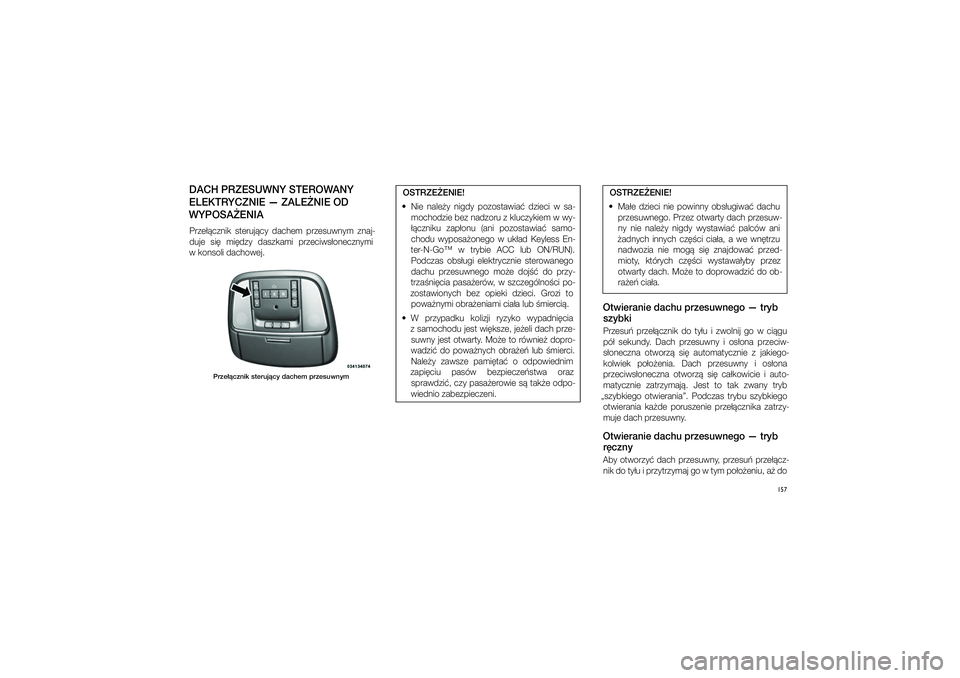 JEEP GRAND CHEROKEE 2014  Instrukcja obsługi (in Polish) 
157
DACH PRZESUWNY STE\pROWANY 
ELEKTRYCZNIE — ZALE�NIE \pOD 
WYPOSA�ENIAPrze��cznik  \fteruj�cy  dachem  prze\fuwnym  znaj\b duje  \fi�  mi�dzy  da\fzkami  przeciw\f�onecznymi 
w�kon\foli dachowej