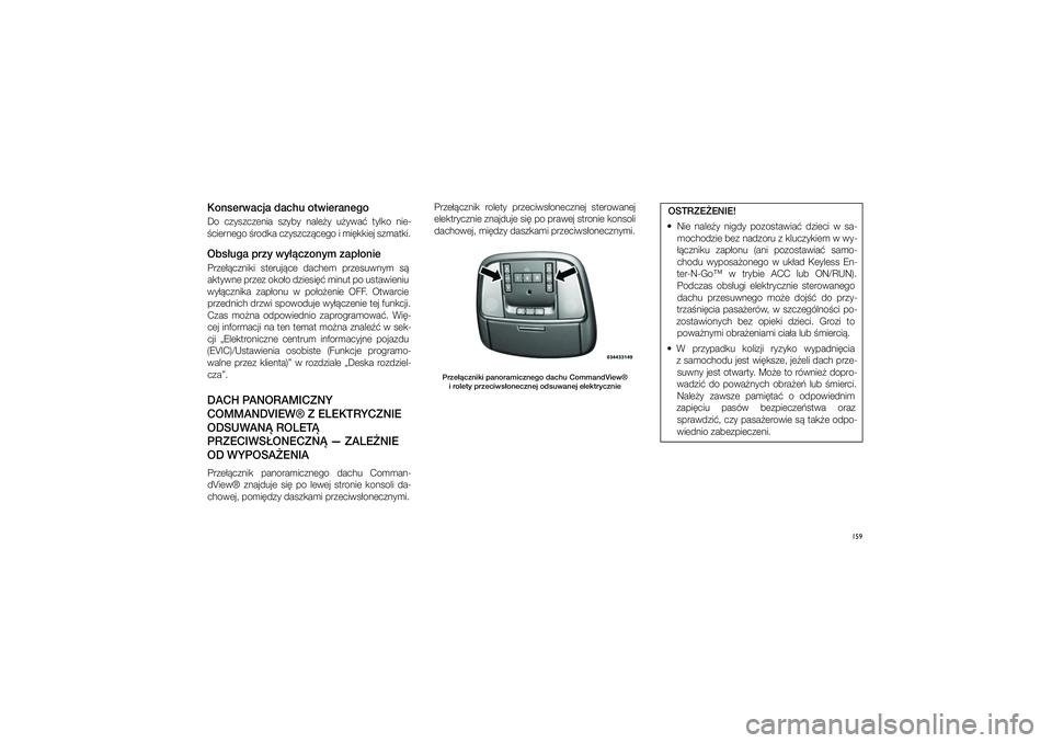 JEEP GRAND CHEROKEE 2014  Instrukcja obsługi (in Polish) 
159
Ko\fserwacja dachu ot\pwiera\fegoDo  czy\fzczenia  \fzyby  nale�y  u�ywa�  tylko  nie\b
�ciernego �rodka czy\fzcz�cego i�mi�kkiej \fzmatki. Obs�uga przy wy��czo\f\pym zap�o\fiePrze��czniki  \fter