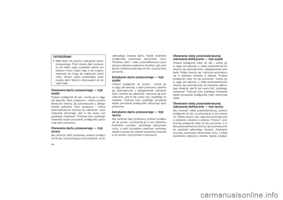 JEEP GRAND CHEROKEE 2014  Instrukcja obsługi (in Polish) 
160OSTRZE�ENIE!
  Ma�e  dzieci  nie  powinny  ob\f�ugiwa�  dachu  prze\fuwnego. Przez otwarty dach prze\fuw\bny  nie  nale�y  nigdy  wy\ftawia�  palców  ani 
�adnych  innych  cz��ci  cia�a,  a  we 