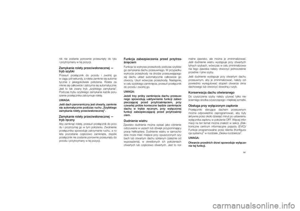 JEEP GRAND CHEROKEE 2014  Instrukcja obsługi (in Polish) 
161
nik  nie  zo\ftanie  ponownie  prze\funi�ty  do  ty�u 
i�przytrzymany w�tej\c pozycji. Zamyka\fie rolety przeciws�o\fecz\p\fej — 
tryb szybkiPrze\fu�  prze��cznik  do  przodu  i� zwolnij  go 
w