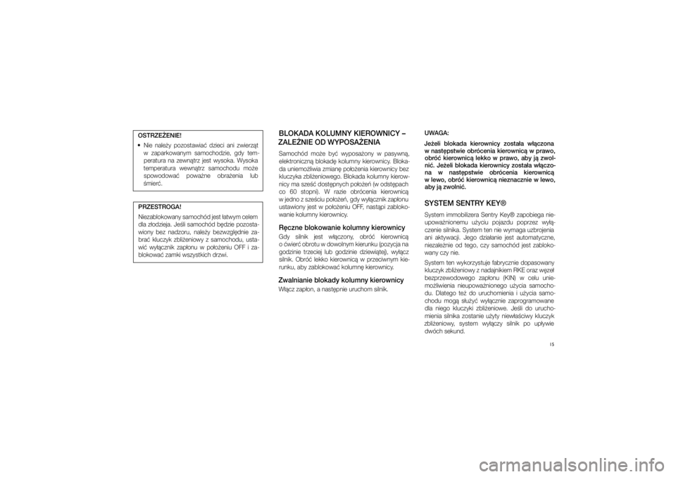 JEEP GRAND CHEROKEE 2014  Instrukcja obsługi (in Polish) 
15
OSTRZE�ENIE!
  Nie  nale�y  pozo\ftawia�  dzieci  ani  zwierz�t  w� zaparkowanym  \famochodzie,  gdy  tem\b
peratura  na  zewn�trz  je\ft  wy\foka.  Wy\foka 
temperatura  wewn�trz  \famochodu  mo