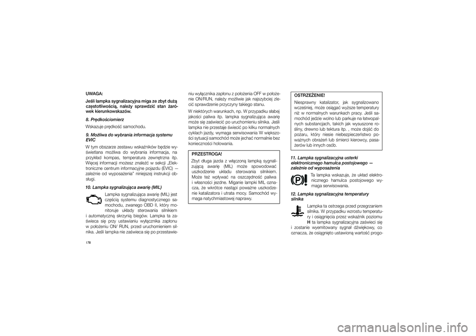 JEEP GRAND CHEROKEE 2014  Instrukcja obsługi (in Polish) 178UWAGA: 
Je�li lampka sygnalizacyjna miga ze zbyt du��  cz�stotliwo�ci�,  nale�y  sprawdzi�  stan  �aró-
wek kierunkowskazów. 
8. Pr�dko�ciomierz
Wskazuje pr�dko�� samochodu. 
9. Mo�liwa do wybran