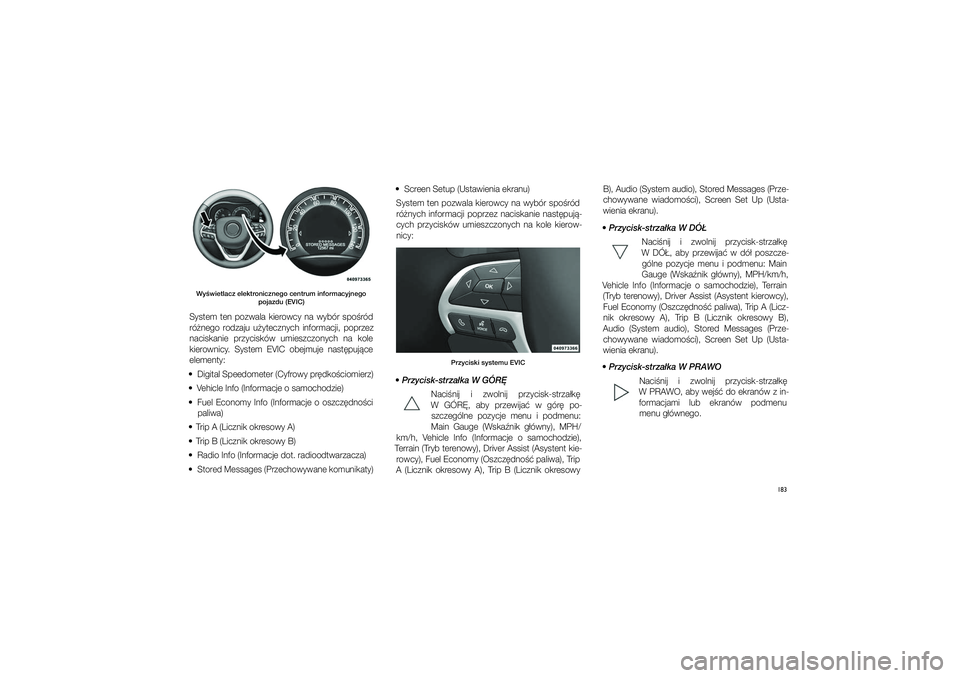 JEEP GRAND CHEROKEE 2014  Instrukcja obsługi (in Polish) 183
Wy�wietlacz elektronicznego centrum informacyjnego pojazdu (EVIC) System  ten  pozwala  kierowcy  na  wybór  spo�ród 
ró�nego  rodzaju  u�ytecznych  informacji,  poprzez naciskanie  przycisków