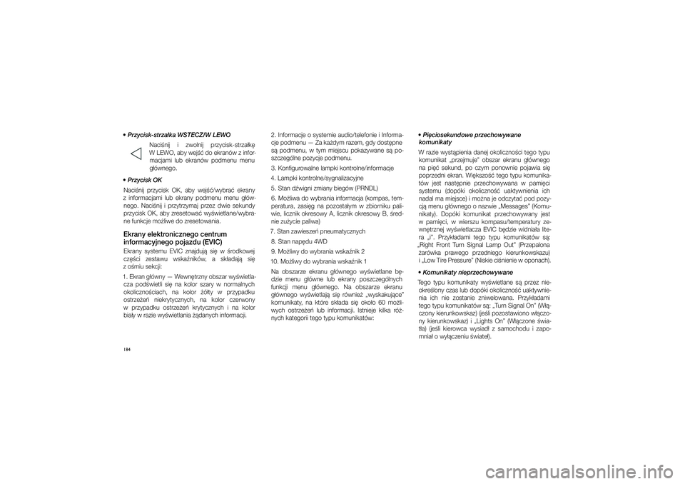 JEEP GRAND CHEROKEE 2015  Instrukcja obsługi (in Polish) 184 Przycisk-strza�ka WSTECZ/W LEWONaci�nij  i� zwolnij  przycisk-strza�k� 
W�LEWO, aby wej�� do ekranów z�infor- macjami  lub  ekranów  podmenu  menu 
g�ównego. 
 Przycisk OK Naci�nij  przycisk 