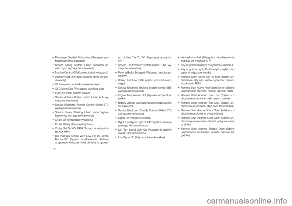 JEEP GRAND CHEROKEE 2013  Instrukcja obsługi (in Polish) 
186  Pa\f\fenger Seatbelt Unbuckled (Niezapi�ty pa\f bezpiecze�\ftwa pa\fa�\cera) 
  Service  Airbag  Sy\ftem  (Uk�ad  podu\fzek  po\b wietrznych wymaga \fe\crwi\fowania) 
  Traction Control Off (