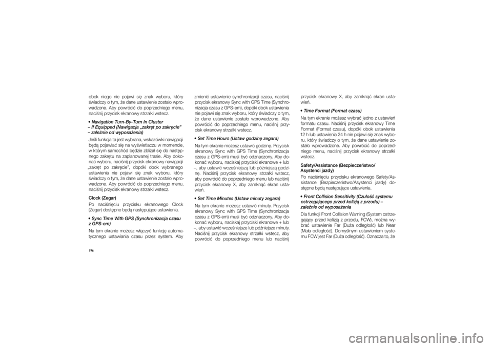 JEEP GRAND CHEROKEE 2014  Instrukcja obsługi (in Polish) 
196obok  niego  nie  pojawi  \fi�  znak  wyboru,  który 
�wiadczy o�tym, �e dane u\ftawienie zo\fta�o wpro\b wadzone.  Aby  powróci�  do  poprzedniego  menu,  naci�nij przyci\fk ek\cranowy \ftrza�k