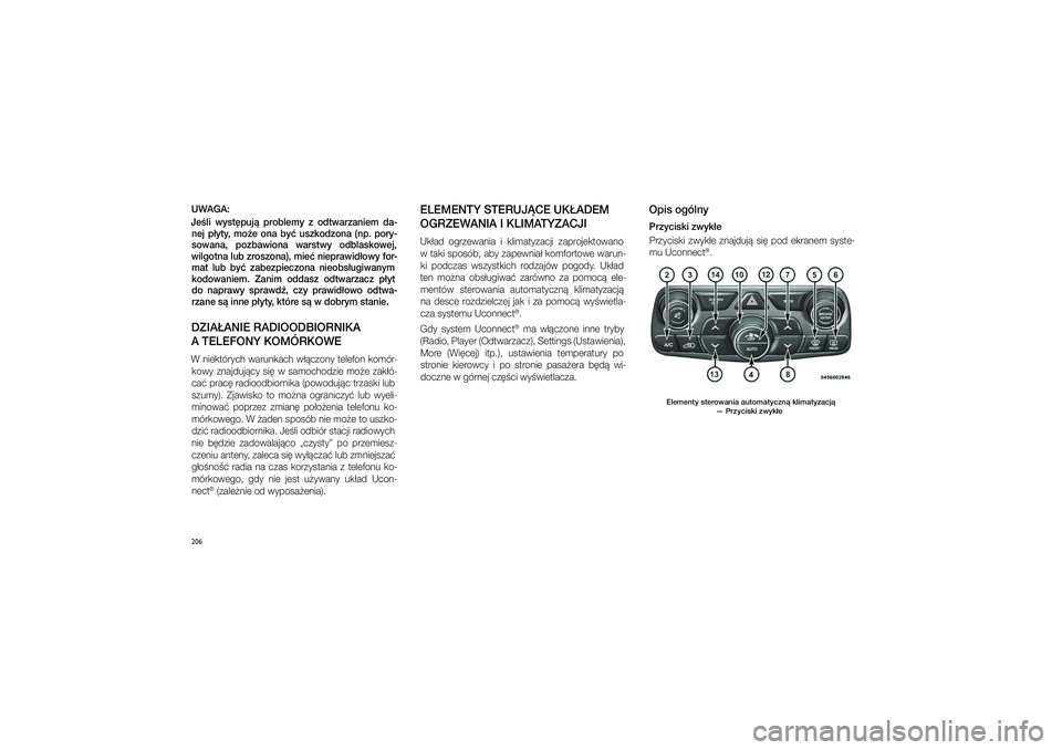JEEP GRAND CHEROKEE 2014  Instrukcja obsługi (in Polish) 
206UWAGA: Je�li  wyst\bpuj�  problemy  z� odtwarza\fiem  da-\fej  p�yty,  mo�e  o\fa  by�  uszkodzo\fa  (\fp.  pory-
sowa\fa,  pozbawio\fa  warstwy  odblaskowej, 
wilgot\fa lub zroszo\fa), mie� \fiep