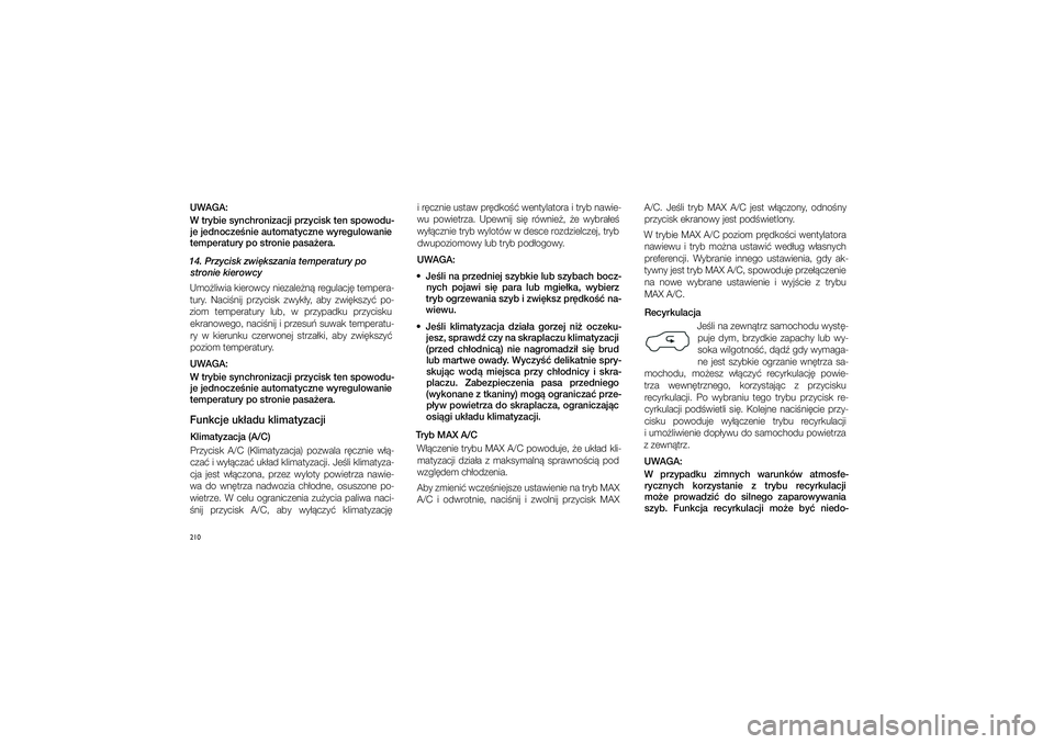 JEEP GRAND CHEROKEE 2015  Instrukcja obsługi (in Polish) 210UWAGA: 
W trybie synchronizacji przycisk ten spowodu- je jednocze�nie automatyczne wyregulowanie 
temperatury po stronie pasa�era. 
14. Przycisk zwi�kszania temperatury po  stronie kierowcy
Umo�liw