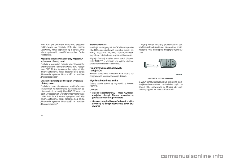 JEEP GRAND CHEROKEE 2015  Instrukcja obsługi (in Polish) 20kich  drzwi  po  pierwszym  naci�ni�ciu  przycisku 
odblokowania  na  nadajniku  RKE.  Aby  zmieni� 
ustawienie,  nale�y  zapozna�  si�  z� sekcj�  „Usta-
wienia  systemu  Uconnect®”  w� rozdzi