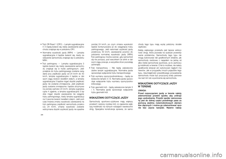 JEEP GRAND CHEROKEE 2014  Instrukcja obsługi (in Polish) 
244  Tryb Off\bRoad 1 (OR1) – Lampki \fygnalizacyjne 4 i�5 b�d� �wieci� \fi�, kiedy zawie\fzenie \famo\bchodu znajduje \fi� w�\cpo�o�eniu OR1.
  Normalna  wy\foko��  jazdy  (NRH)  —  Lampka  \f