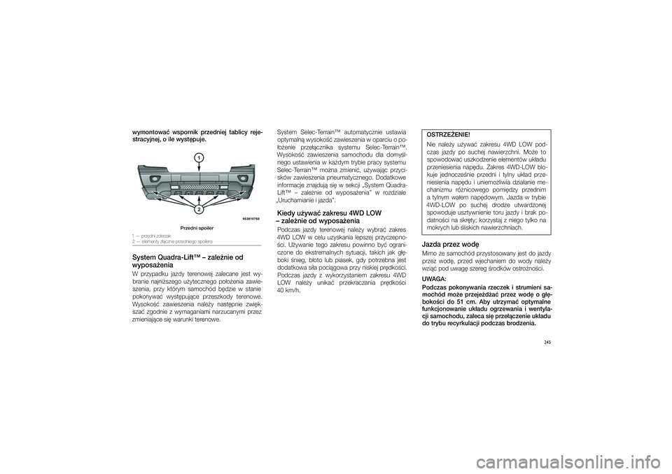 JEEP GRAND CHEROKEE 2014  Instrukcja obsługi (in Polish) 
245
wymo\ftowa�  wspor\fik  przed\fiej  tablicy  reje-stracyj\fej, o ile w\pyst\bpuje.
Przed\fi spoiler
1 — \brzedni zderzak\g \f — elementy z��czn\ge \brzedniego s\boiler\gaSystem Quadra-Lift™