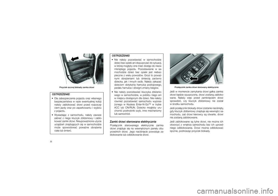 JEEP GRAND CHEROKEE 2015  Instrukcja obsługi (in Polish) 
22
Przycisk r\bcz\fej blokady zamka\p drzwi
OSTRZE�ENIE!
  Nie  nale�y  pozo\ftawia�  w� \famochodzie  dzieci bez opieki ani dopu\fzcza� do \fytuacji, 
w�której mog�yby one mie� do\ft�p do nieza\b 