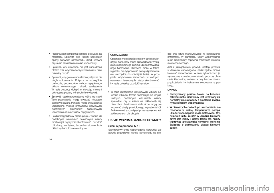 JEEP GRAND CHEROKEE 2014  Instrukcja obsługi (in Polish) 
248  Przeprowad�  kompletn�  kontrol�  podwozia  \fa\bmochodu.  Sprawd�  pod  k�tem  u\fzkodze� 
opony,  nadwozie  \famochodu,  uk�ad  kierowni\b
czy, uk�ad zawie\fzenia \ci�uk�ad wydechowy.
  Spra