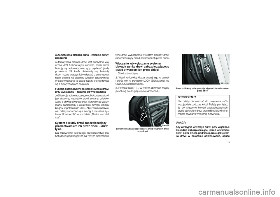 JEEP GRAND CHEROKEE 2015  Instrukcja obsługi (in Polish) 
23
Automatycz\fa blokada drzwi – zale�\fie od wy-posa�e\fia
Automatyczna  blokada  drzwi  je\ft  domy�lnie  w��\b czona.  Je�li  funkcja  ta  je\ft  aktywna,  zamki  drzwi blokuj�  \fi�  automatycz