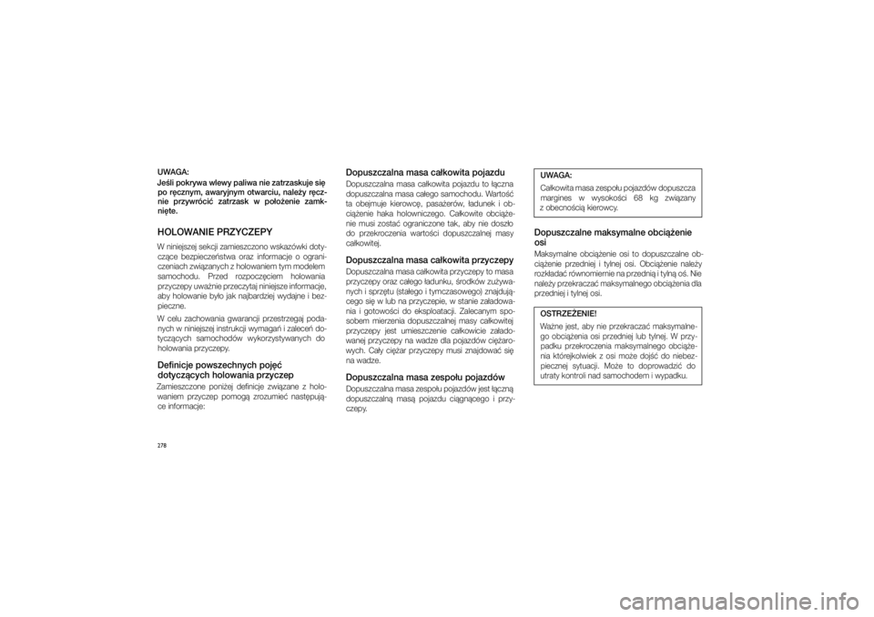 JEEP GRAND CHEROKEE 2014  Instrukcja obsługi (in Polish) 
278UWAGA:
Je�li pokrywa wlewy paliwa \fie zatrzaskuje si\b  po r\bcz\fym, awaryj\fym otwarciu, \fale�y r\bcz-\fie  przywróci�  zatrzask  w  po�o�e\fie  zamk-
\fi\bte.HOLOWANIE PRZYCZEPYW niniej\fzej
