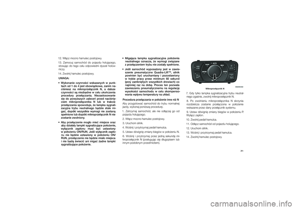 JEEP GRAND CHEROKEE 2014  Instrukcja obsługi (in Polish) 291
12. W��cz mocno hamulec postojowy.13.  Zamocuj  samochód  do  pojazdu  holuj�cego, stosuj�c  do  tego  celu  odpowiedni  dyszel  holow-niczy.14. Zwolnij hamulec postojowy.
UWAGA:
  Wykonanie  cz