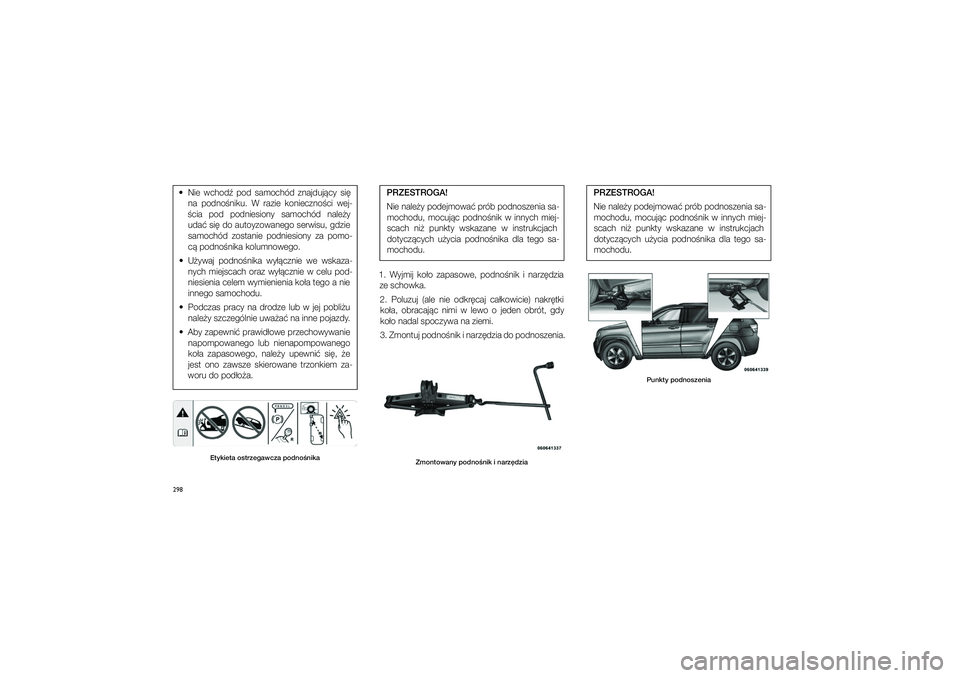 JEEP GRAND CHEROKEE 2014  Instrukcja obsługi (in Polish) 
298  Nie  wchod�  pod  \famochód  znajduj�cy  \fi� na  podno�niku.  W� razie  konieczno�ci  wej\b
�cia  pod  podnie\fiony  \famochód  nale�y  uda� \fi� do autoyzowanego \ferwi\fu, gdzie \famochód