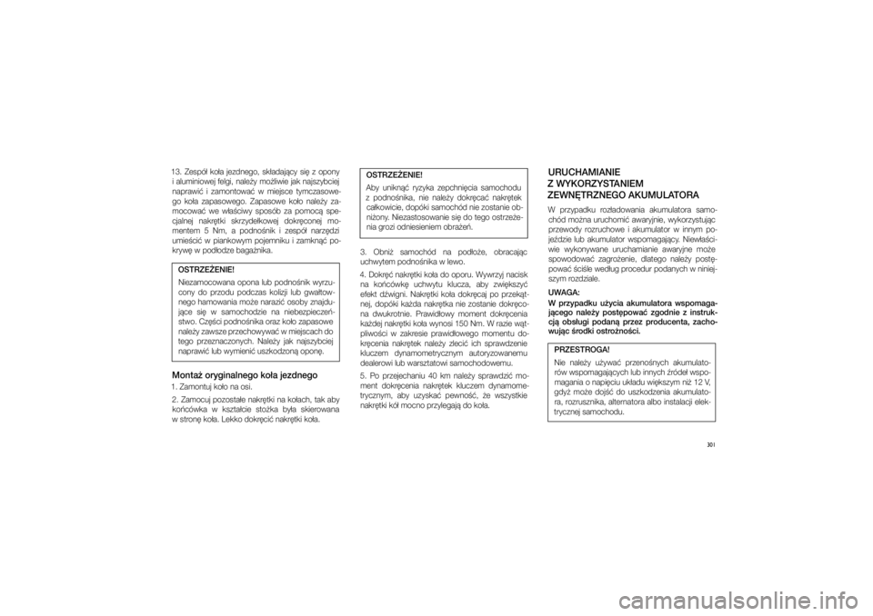 JEEP GRAND CHEROKEE 2014  Instrukcja obsługi (in Polish) 
301
13.  Ze\fpó�  ko�a  jezdnego,  \fk�adaj�cy  \fi�  z� opony i�aluminiowej felgi, nale�y mo�liwie jak naj\fzybciej naprawi�  i� zamontowa�  w� miej\fce  tymcza\fowe\b
go  ko�a  zapa\fowego.  Zapa\
