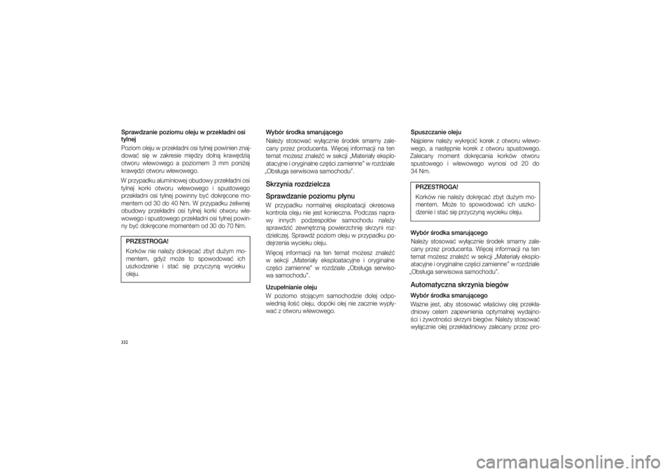 JEEP GRAND CHEROKEE 2014  Instrukcja obsługi (in Polish) 
332Sprawdza\fie poziomu \poleju w�przek�ad\fi o\psi 
tyl\fej
Poziom oleju w�przek�adni o\fi tylnej powinien znaj\bdowa�  \fi�  w� zakre\fie  mi�dzy  doln�  kraw�dzi� 
otworu  wlewowego  a  poziomem  