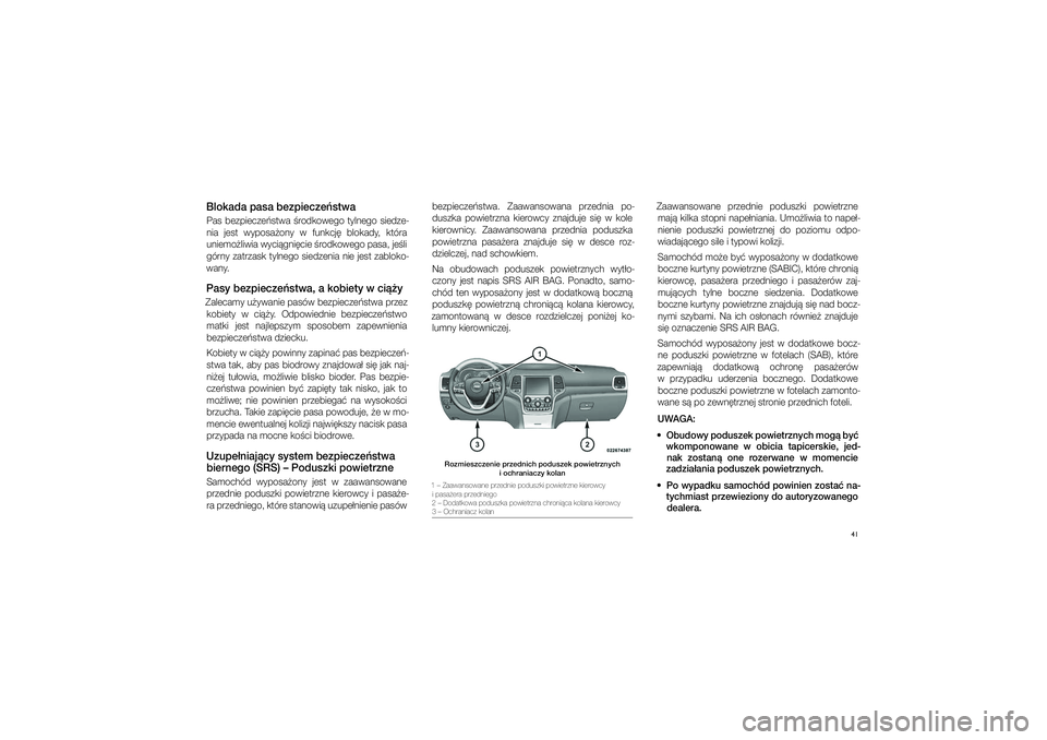 JEEP GRAND CHEROKEE 2014  Instrukcja obsługi (in Polish) 
41
Blokada pasa bezpiecz\pe�stwaPa\f  bezpiecze�\ftwa  �rodkowego  tylnego  \fiedze\bnia  je\ft  wypo\fa�ony  w� funkcj�  blokady,  która 
uniemo�liwia wyci�gni�cie �rodkowego pa\fa, je�li  górny z