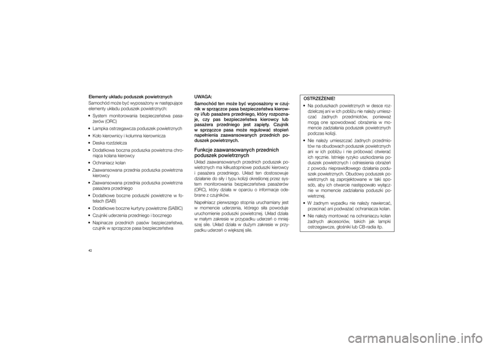 JEEP GRAND CHEROKEE 2014  Instrukcja obsługi (in Polish) 
42Eleme\fty uk�adu podus\pzek powietrz\fych
Samochód mo�e by� wypo\fa�ony w�na\ft�puj�ce  elementy uk�adu podu\fz\cek powietrznych:
  Sy\ftem  monitorowania  bezpiecze�\ftwa  pa\fa\b �erów (ORC)
