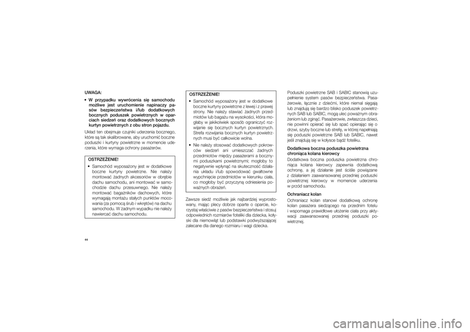 JEEP GRAND CHEROKEE 2014  Instrukcja obsługi (in Polish) 
44UWAGA:
  W� przypadku  wywróce\fia  si\b  samochodu  mo�liwe  jest  uruchomie\fie  \fapi\faczy  pa-
sów  bezpiecze�stwa  i/lub  dodatkowych  bocz\fych  poduszek  powietrz\fych  w� opar-
ciach  s