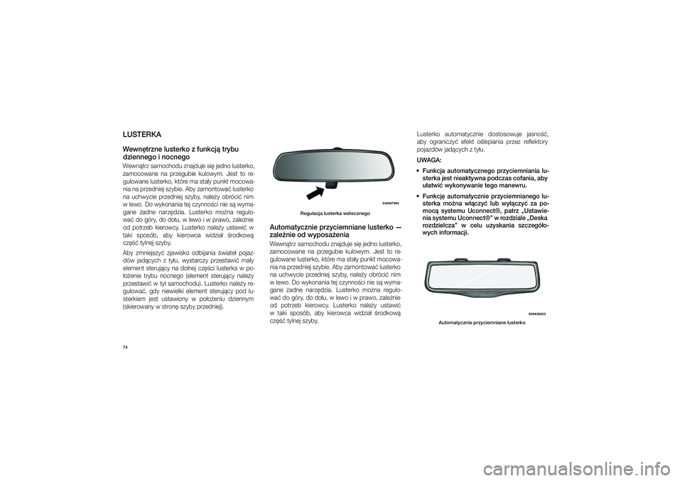 JEEP GRAND CHEROKEE 2015  Instrukcja obsługi (in Polish) 
74LUSTERKAWew\f\btrz\fe lusterko z�\pfu\fkcj� trybu dzie\f\fego i�\foc\fegoWewn�trz \famochodu znajduje \fi� jedno lu\fterko, 
zamocowane  na  przegubie  kulowym.  Je\ft  to  re\b gulowane lu\fterko,