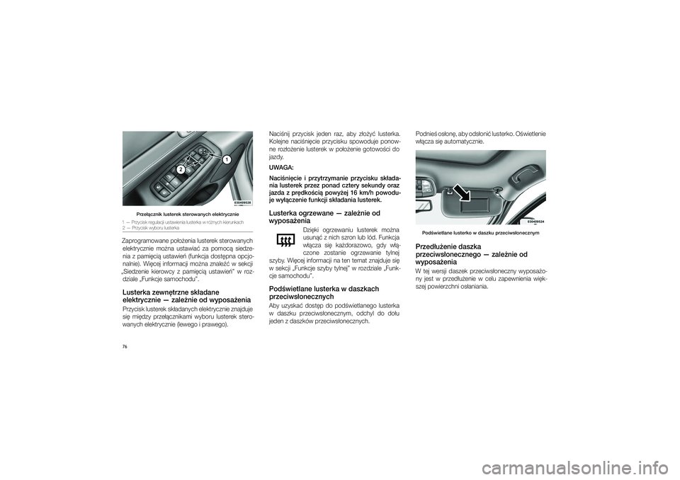 JEEP GRAND CHEROKEE 2015  Instrukcja obsługi (in Polish) 76
Prze��cznik lusterek sterowanych elektrycznie
1 — Przycisk regulacji ustawienia lusterka w�ró�nych kierunkach2 — Przycisk wyboru lusterkaZaprogramowane po�o�enia lusterek sterowanych 
elektryc