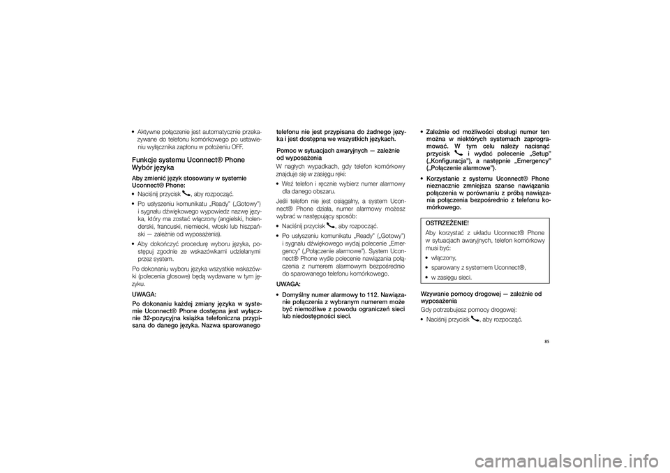JEEP GRAND CHEROKEE 2014  Instrukcja obsługi (in Polish) 85
  Aktywne  po��czenie  jest  automatycznie  przeka-zywane  do  telefonu  komórkowego  po  ustawie-niu wy��cznika zap�onu w�po�o�eniu OFF. Funkcje systemu Uconnect® Phone 
Wybór j�zykaAby zmieni