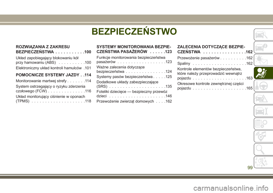 JEEP GRAND CHEROKEE 2017 Instrukcja obsługi (in Polish) BEZPIECZEŃSTWO
ROZWIĄZANIA Z ZAKRESU
BEZPIECZEŃSTWA...........100
Układ zapobiegający blokowaniu kół
przy hamowaniu (ABS)..........100
Elektroniczny układ kontroli hamulców .101
POMOCNICZE SY JEEP GRAND CHEROKEE 2017 Instrukcja obsługi (in Polish) BEZPIECZEŃSTWO
ROZWIĄZANIA Z ZAKRESU
BEZPIECZEŃSTWA...........100
Układ zapobiegający blokowaniu kół
przy hamowaniu (ABS)..........100
Elektroniczny układ kontroli hamulców .101
POMOCNICZE SY