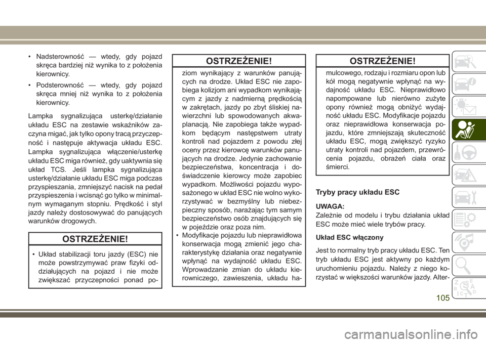 JEEP GRAND CHEROKEE 2017 Instrukcja obsługi (in Polish) • Nadsterowność — wtedy, gdy pojazd
skręca bardziej niż wynika to z położenia
kierownicy.
• Podsterowność — wtedy, gdy pojazd
skręca mniej niż wynika to z położenia
kierownicy.
Lam JEEP GRAND CHEROKEE 2017 Instrukcja obsługi (in Polish) • Nadsterowność — wtedy, gdy pojazd
skręca bardziej niż wynika to z położenia
kierownicy.
• Podsterowność — wtedy, gdy pojazd
skręca mniej niż wynika to z położenia
kierownicy.
Lam