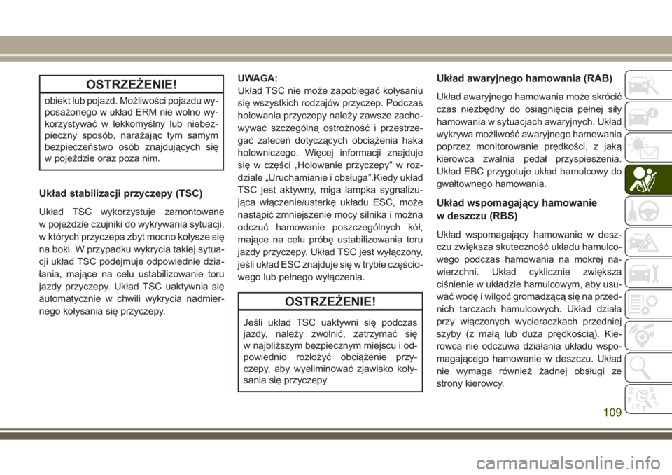 JEEP GRAND CHEROKEE 2017  Instrukcja obsługi (in Polish) OSTRZEŻENIE!
obiekt lub pojazd. Możliwości pojazdu wy-
posażonego w układ ERM nie wolno wy-
korzystywać w lekkomyślny lub niebez-
pieczny sposób, narażając tym samym
bezpieczeństwo osób zn